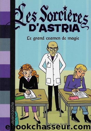 Les SorciÃ¨res d'Astria 5 Le grand examen de magie by Marliese Arold