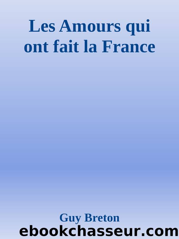 Les amours qui ont fait la France by Guy Breton
