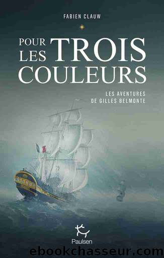 Les aventures de Gilles Belmonte, tome 1 : Pour les trois couleurs by Fabien Clauw
