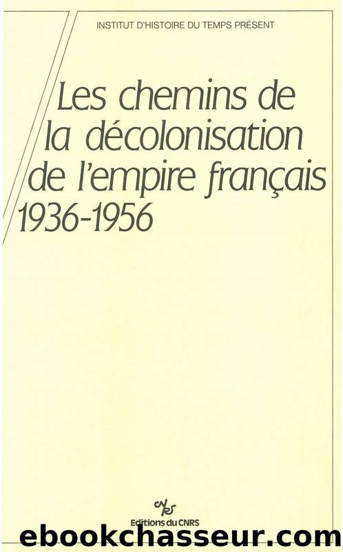 Les chemins de la décolonisation de l’empire colonial français, 1936-1956 by Ageron Charles-Robert