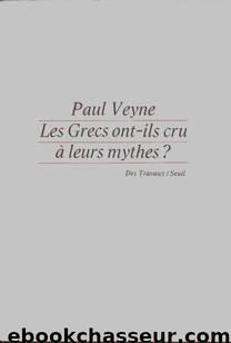 Les grecs ont-ils crus à leurs mythes ? by Paul Veyne