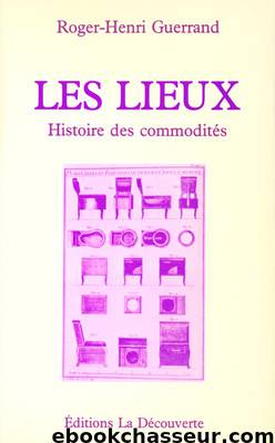 Les lieux - Histoire des commodités by Guerrand Roger-Henri