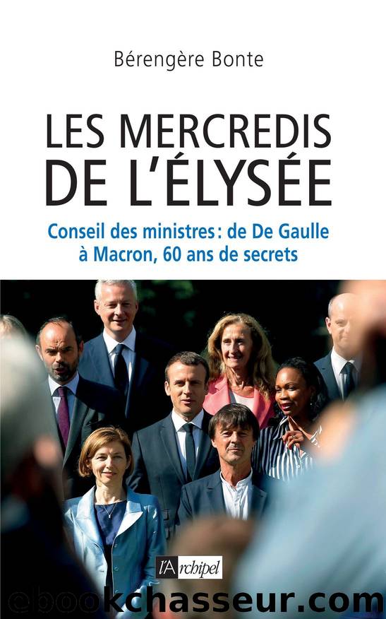 Les mercredis de l’Élysée: Conseil des ministres : de De Gaulle à Macron, 60 ans de secrets by Bérengère Bonte
