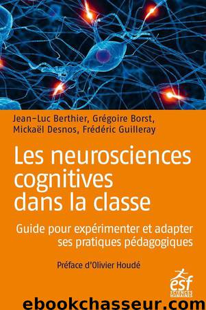 Les neurosciences cognitives dans la classe : Guide pour expérimenter et adapter ses pratiques pédagogiques (French Edition) by Jean-Luc Berthier & Grégoire Borst