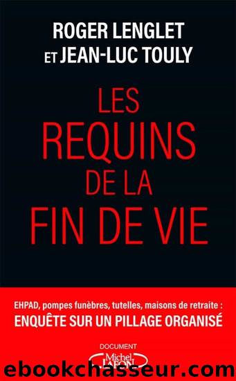 Les requins de la fin de vie by Roger Lenglet & Jean-Luc Touly