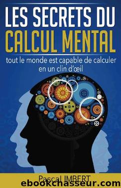 Les secrets du calcul mental: tout le monde est capable de calculer en un clin d'oeil (French Edition) by Pascal Imbert