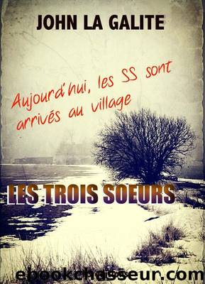 Les trois soeurs: LE COURAGE DE 3 SOEURS FACE AUX SS (French Edition) by John La Galite (jean Michel Sakka)