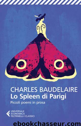 Lo spleen di Parigi. Piccoli poemi in prosa (Feltrinelli) by Charles Baudelaire