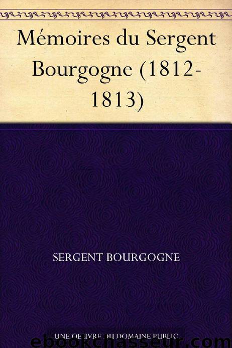 Mémoires du Sergent Bourgogne (1812-1813) by Sergent Bourgogne