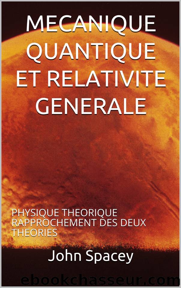 MECANIQUE QUANTIQUE ET RELATIVITE GENERALE: PHYSIQUE THEORIQUE RAPPROCHEMENT DES DEUX THEORIES (French Edition) by Spacey John