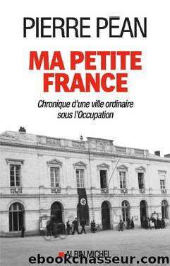 Ma petite France : Chronique d'une ville ordinaire sous l'Occupation by Péan Pierre