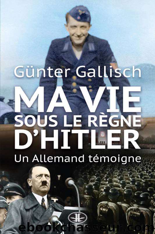 Ma vie sous le règne d'Hitler - Un Allemand témoigne by Gallisch Günter