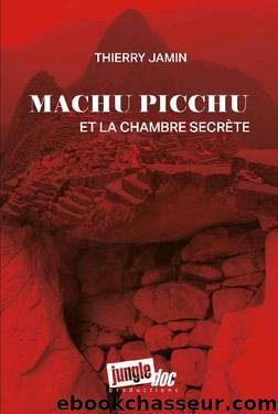 Machu Picchu et la chambre secrète (French Edition) by Thierry Jamin