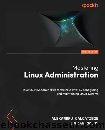 Mastering Linux Administration by Alexandru Calcatinge and Julian Balog