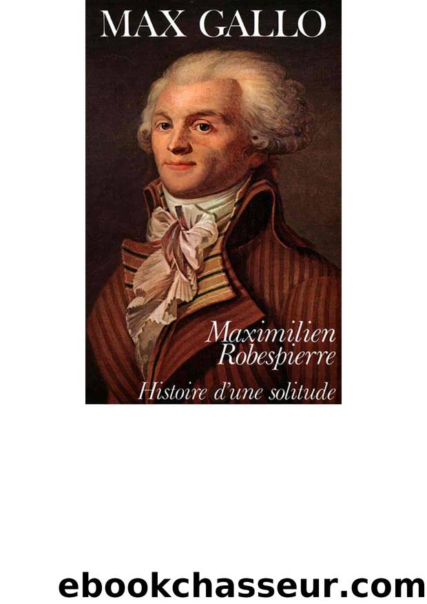 Maximilien Robespierre, histoire d'une solitude by GALLO Max