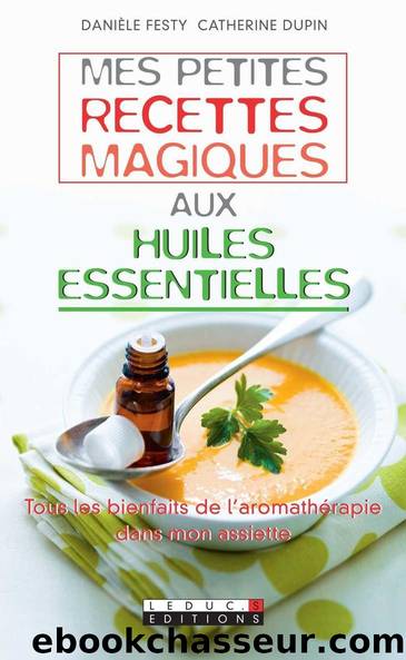 Mes petites recettes magiques aux huiles essentielles (French Edition) by Danièle Festy & Catherine Dupin