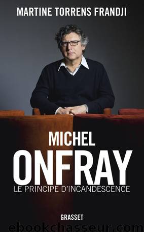 Michel Onfray, le principe d'incandescence by Martine Torrens Frandji