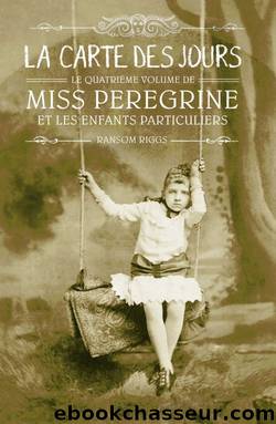 Miss Peregrine et les enfants particuliers, Tome 4- La carte des jours by Ransom Riggs