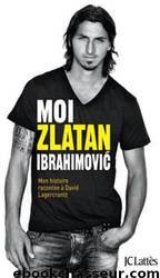 Moi, Zlatan Ibrahimovic by Zlatan Ibrahimovic