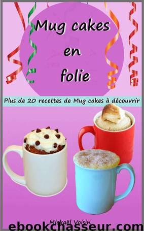 Mug cakes en folie: plus de 20 recettes de Mug cakes à découvrir (French Edition) by Mickaël Voisin