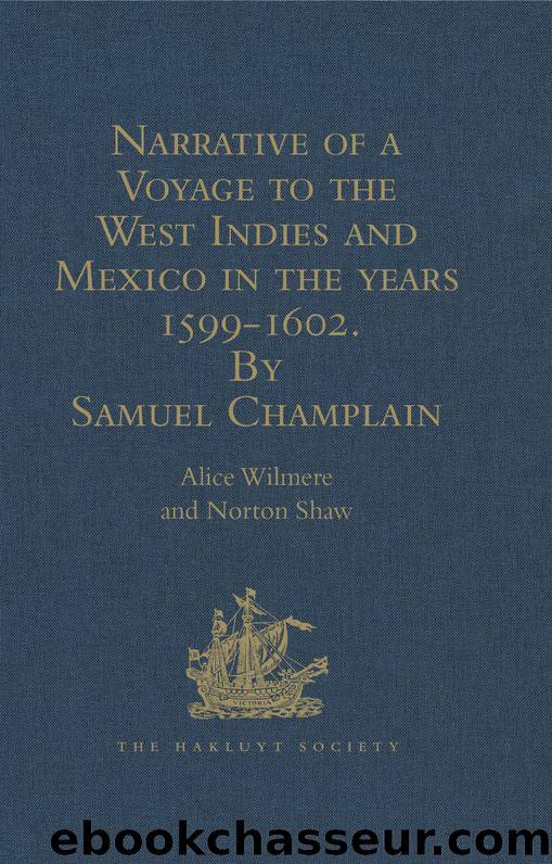 Narrative of a Voyage to the West Indies and Mexico in the Years 1599-1602, by Samuel Champlain by Wilmere Alice;Shaw Norton;