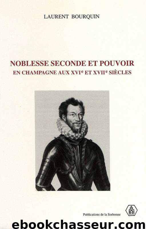 Noblesse seconde et pouvoir en Champagne aux XVIe et XVIIe siècles by Laurent Bourquin
