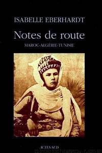Notes de route - Maroc Algérie Tunisie by Isabelle Eberhardt