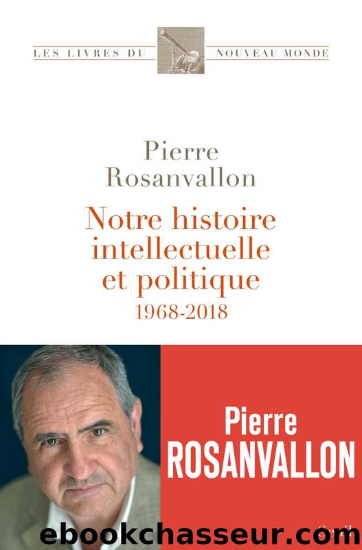 Notre histoire intellectuelle et politique - 1968-2018 by Rosanvallon Pierre