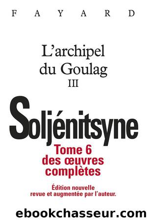 Oeuvres complètes tome 6 - L'Archipel du Goulag tome 3 (Littérature étrangère) by Soljénitsyne Alexandre
