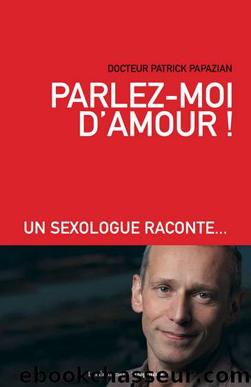 Parlez-Moi D'Amour !: Un Sexologue Raconte... by Patrick Papazian