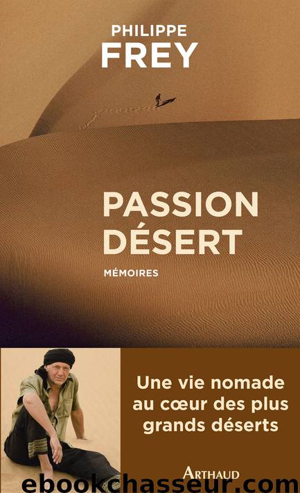 Passion désert. Mémoires by Philippe Frey