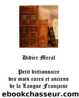 Petit dictionnaire des mots rares er anciens de la langue franÃ§aise by Didier Meral