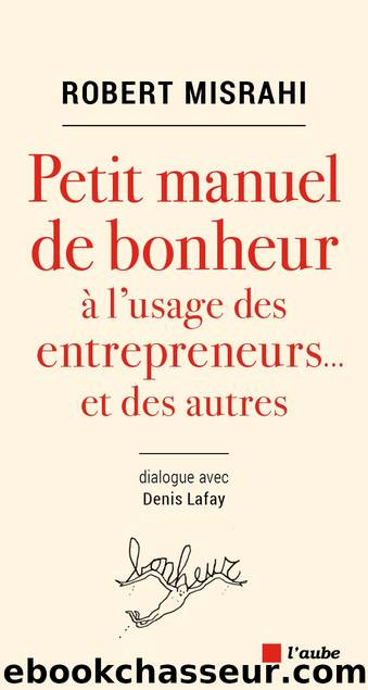 Petit manuel de bonheur à l'usage des entrepreneurs... et des autres by Robert Misrahi