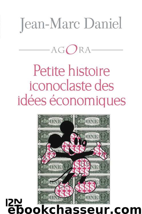 Petite histoire iconoclaste des idées économiques by Jean-Marc Daniel