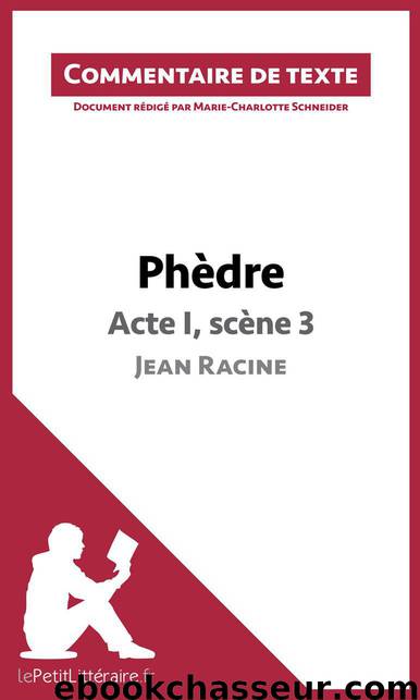 Phèdre de Racine - Acte I, scène 3: Commentaire de texte (French Edition) by lePetitLittéraire.fr & Schneider Marie-Charlotte