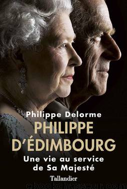 Philippe d'Edimbourg: Une vie au service de Sa Majesté (French Edition) by Philippe Delorme