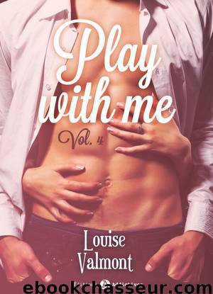 Play with me - 4 by Louise Valmont