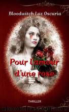 Pour l'amour d'une rose by Bloodwitch Oscuria Luz