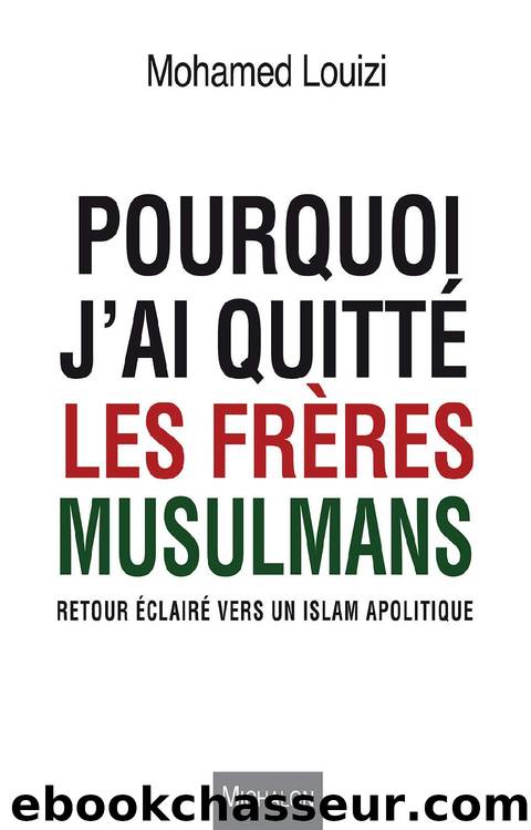 Pourquoi j'ai quitté les Frères musulmans: Retour éclairé vers l'islam apolitique (French Edition) by Mohamed Louizi