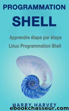Programmation Shell: Apprendre étape par étape Linux Programmation Shell (French Edition) by Harry Harvey