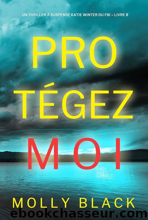 ProtÃ©gez-moi (Un Thriller Ã  Suspense Katie Winter du FBI â Livre 8) (French Edition) by Molly Black