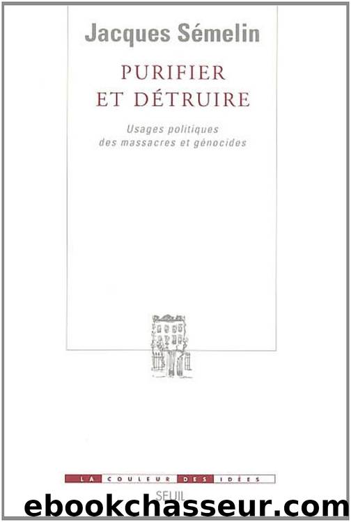 Purifier et Détruire. Usages politiques des massacres et génocides by Jacques Sémelin