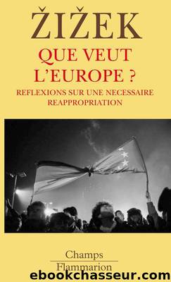Que veut l'Europe ?: Réflexions sur une nécessaire réappropriation by Slavoj Žižek