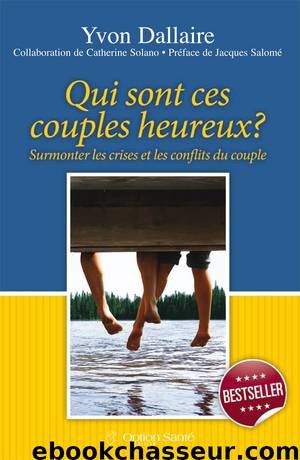 Qui sont ces couples heureux?: Surmonter les crises et les conflits du couple (French Edition) by Yvon Dallaire