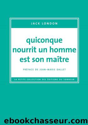 Quiconque Nourrit Un Homme Est Son MaÃ®tre by Jack London