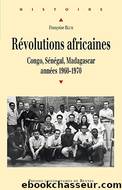 RÃ©volutions africaines - Congo, SÃ©nÃ©gal, Madagascar, annÃ©es 1960-1970 by Blum Francoise