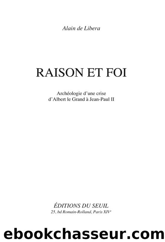 Raison et Foi. Archéologie d'une crise (d'Albert le Grand à Jean-Paul II) by Alain de Libera