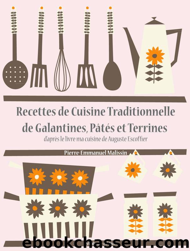 Recettes de Cuisine Traditionnelle de Galantines, Pâtés et Terrines by Auguste Escoffier & Pierre-Emmanuel Malissin