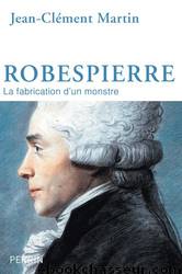 Robespierre, La fabrication d'un monstre by Jean-Clément Martin