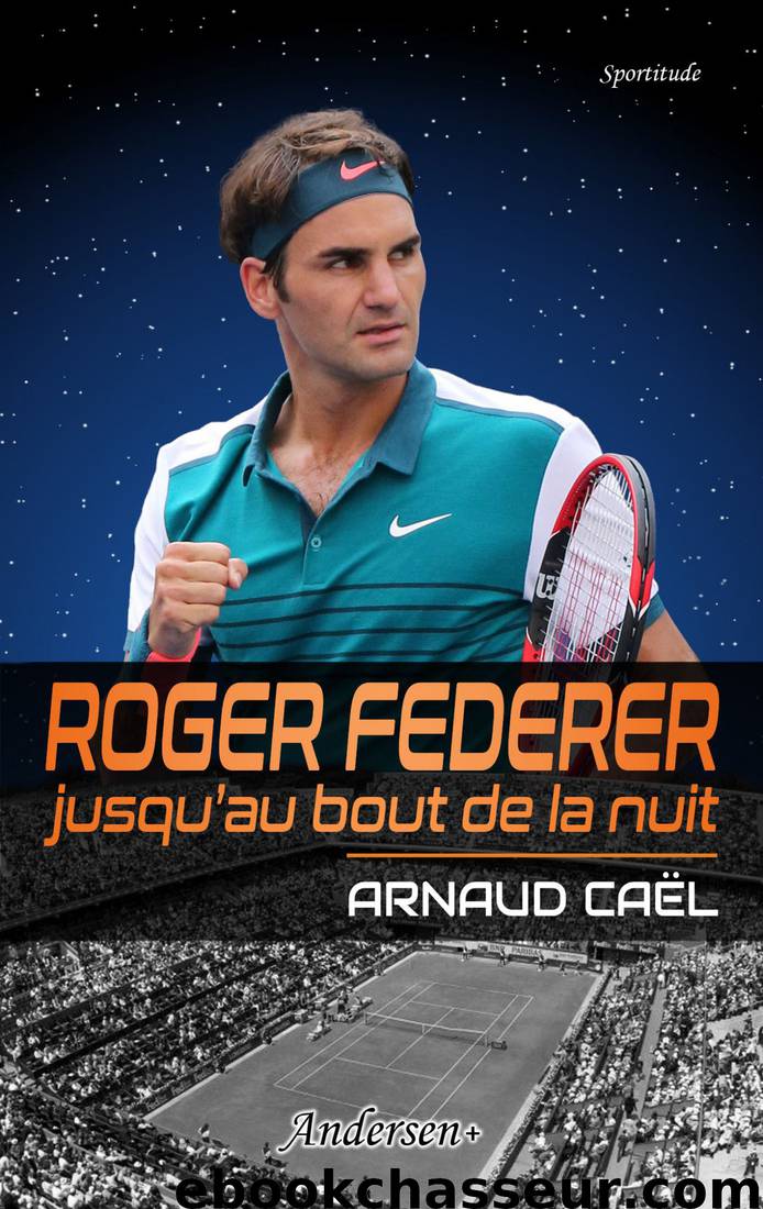 Roger Federer jusqu'au bout de la nuit by Arnaud Caël